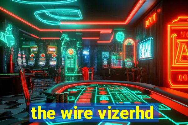 the wire vizerhd